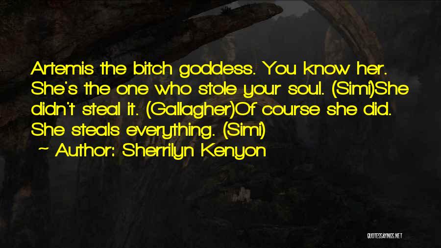 Sherrilyn Kenyon Quotes: Artemis The Bitch Goddess. You Know Her. She's The One Who Stole Your Soul. (simi)she Didn't Steal It. (gallagher)of Course
