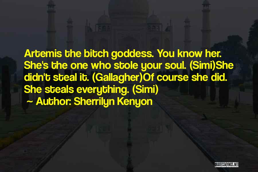 Sherrilyn Kenyon Quotes: Artemis The Bitch Goddess. You Know Her. She's The One Who Stole Your Soul. (simi)she Didn't Steal It. (gallagher)of Course