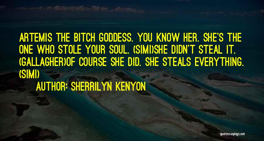 Sherrilyn Kenyon Quotes: Artemis The Bitch Goddess. You Know Her. She's The One Who Stole Your Soul. (simi)she Didn't Steal It. (gallagher)of Course