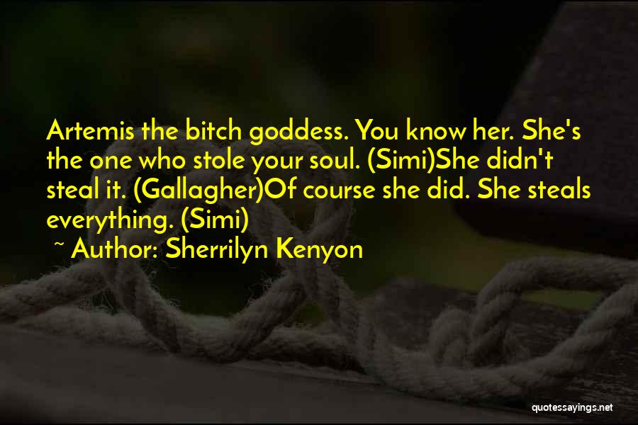 Sherrilyn Kenyon Quotes: Artemis The Bitch Goddess. You Know Her. She's The One Who Stole Your Soul. (simi)she Didn't Steal It. (gallagher)of Course