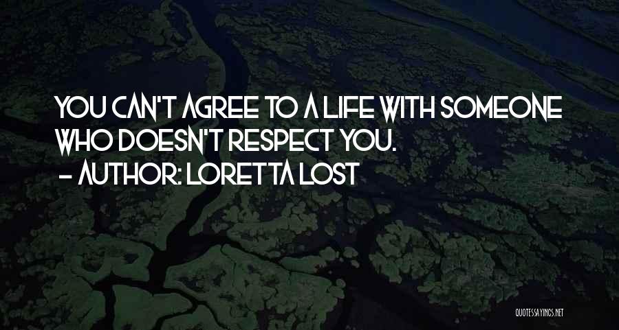 Loretta Lost Quotes: You Can't Agree To A Life With Someone Who Doesn't Respect You.