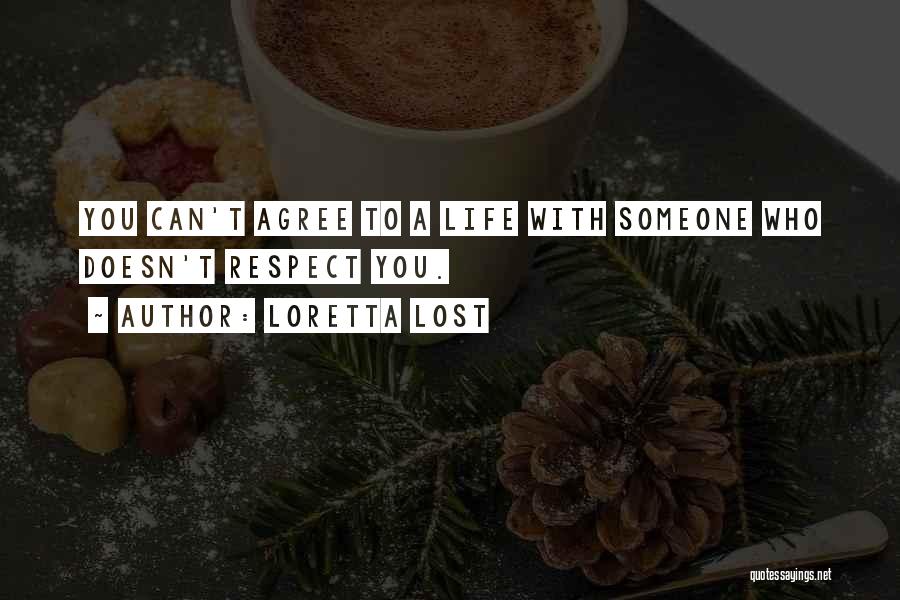 Loretta Lost Quotes: You Can't Agree To A Life With Someone Who Doesn't Respect You.