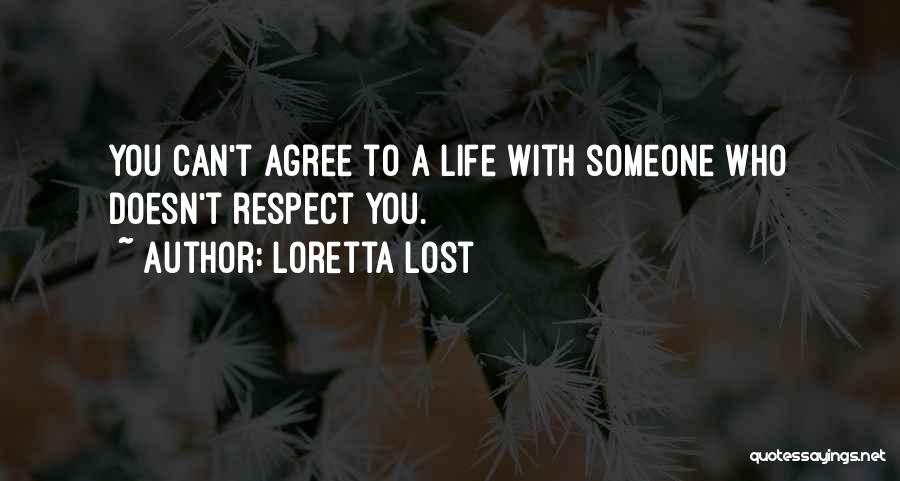 Loretta Lost Quotes: You Can't Agree To A Life With Someone Who Doesn't Respect You.