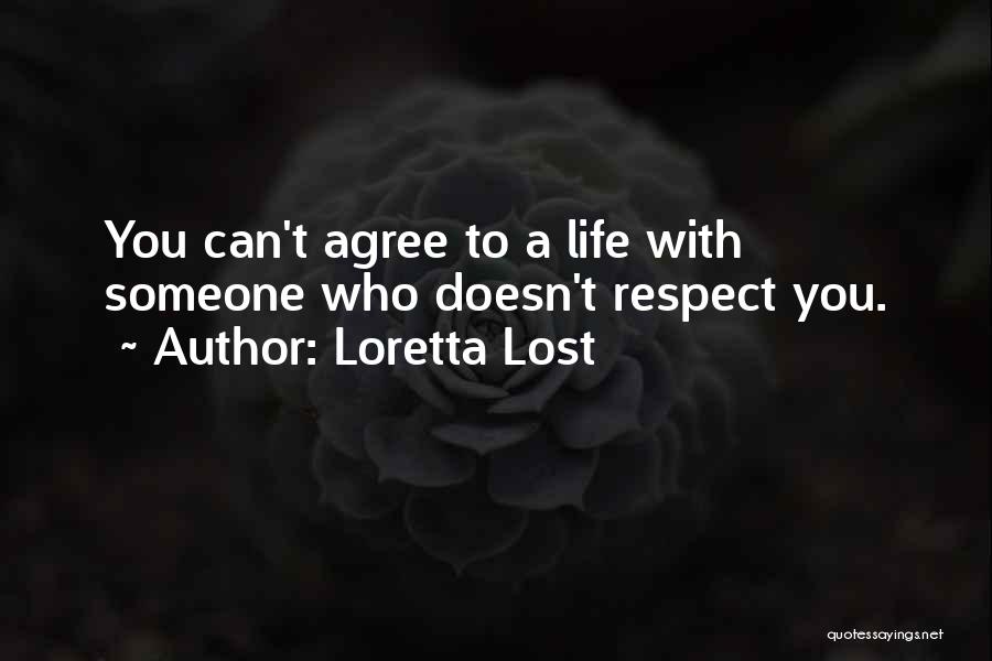 Loretta Lost Quotes: You Can't Agree To A Life With Someone Who Doesn't Respect You.