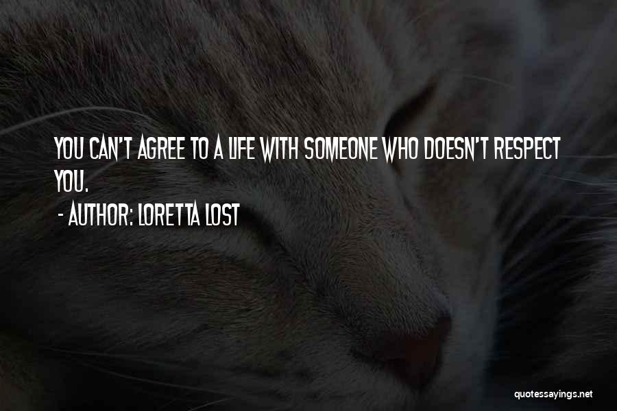 Loretta Lost Quotes: You Can't Agree To A Life With Someone Who Doesn't Respect You.