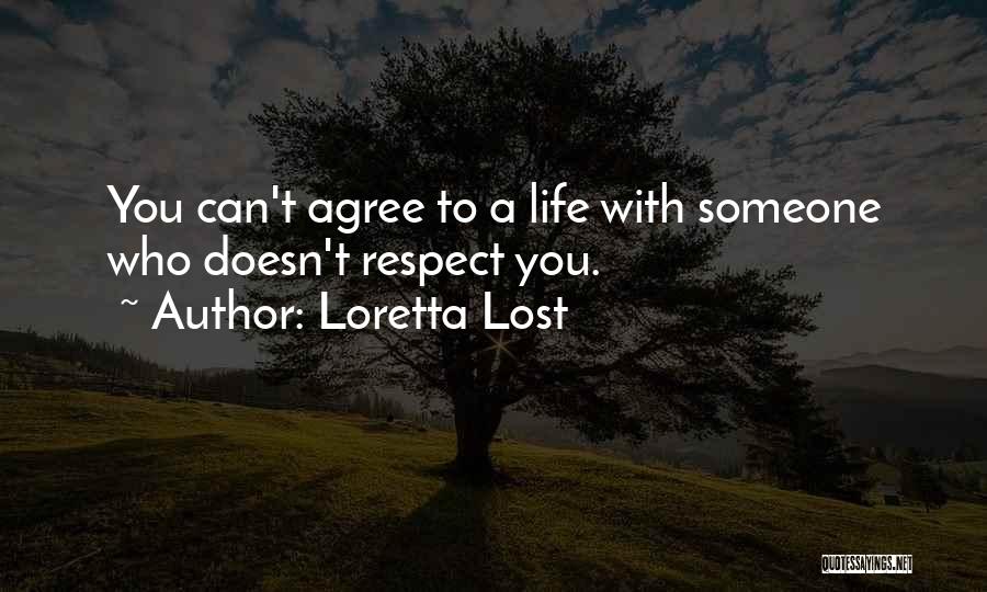 Loretta Lost Quotes: You Can't Agree To A Life With Someone Who Doesn't Respect You.