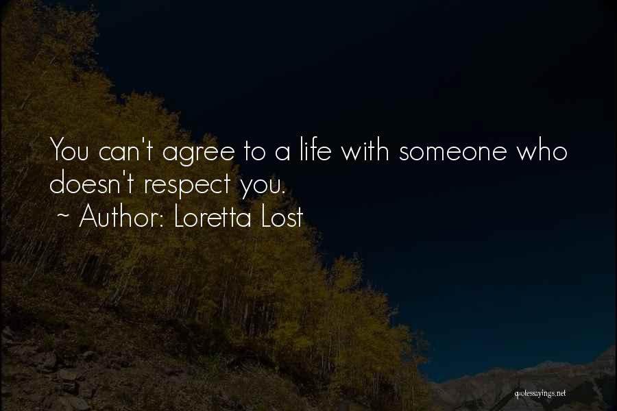 Loretta Lost Quotes: You Can't Agree To A Life With Someone Who Doesn't Respect You.