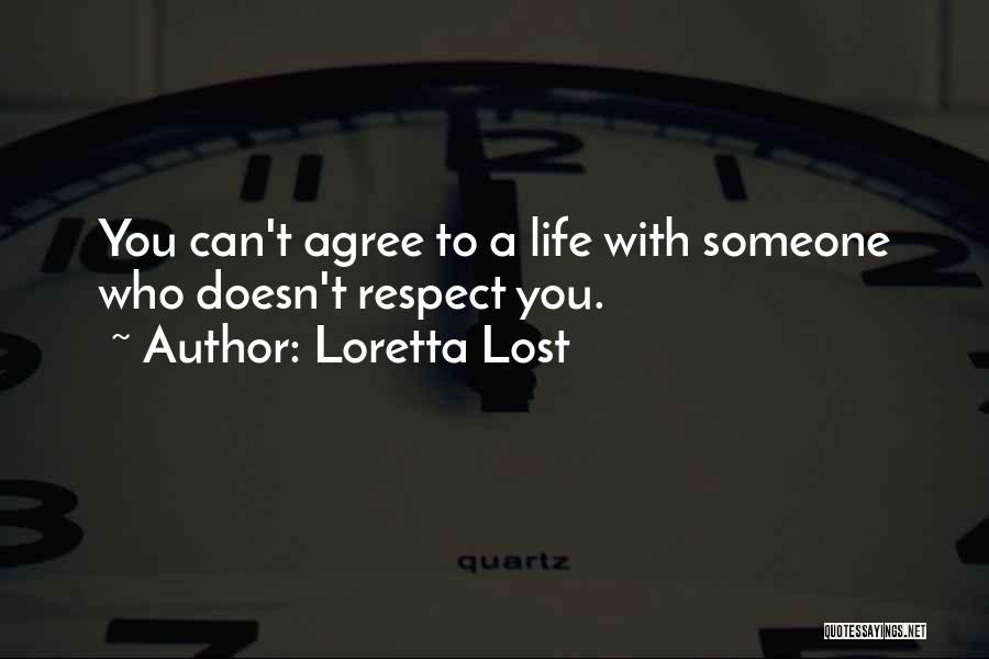 Loretta Lost Quotes: You Can't Agree To A Life With Someone Who Doesn't Respect You.