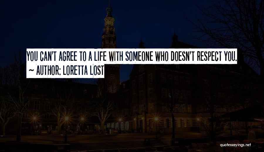 Loretta Lost Quotes: You Can't Agree To A Life With Someone Who Doesn't Respect You.