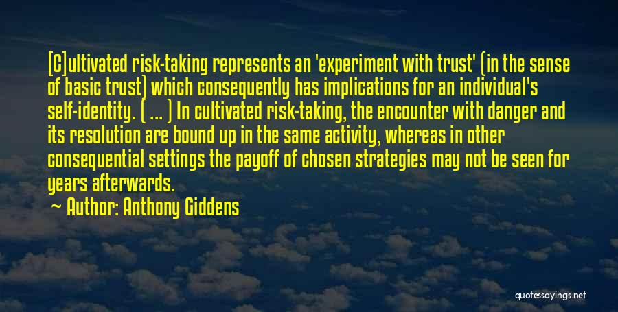 Anthony Giddens Quotes: [c]ultivated Risk-taking Represents An 'experiment With Trust' (in The Sense Of Basic Trust) Which Consequently Has Implications For An Individual's