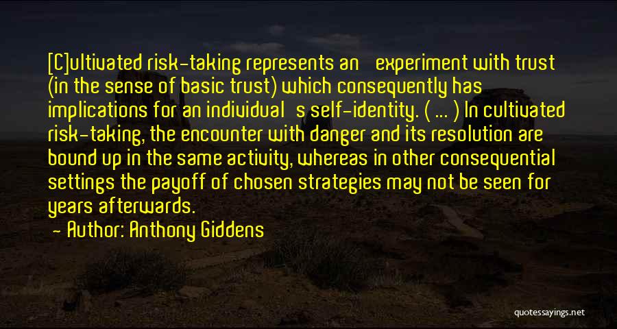 Anthony Giddens Quotes: [c]ultivated Risk-taking Represents An 'experiment With Trust' (in The Sense Of Basic Trust) Which Consequently Has Implications For An Individual's