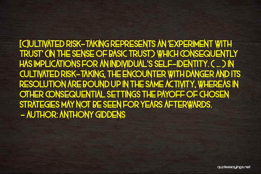 Anthony Giddens Quotes: [c]ultivated Risk-taking Represents An 'experiment With Trust' (in The Sense Of Basic Trust) Which Consequently Has Implications For An Individual's