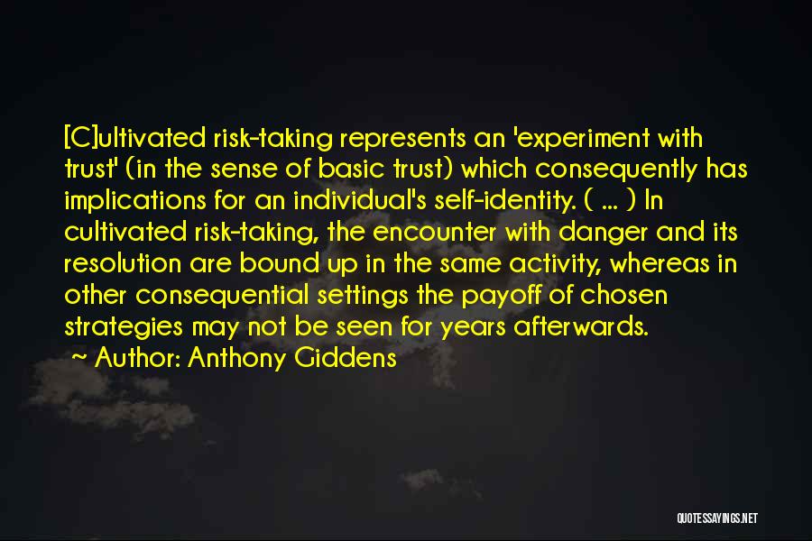 Anthony Giddens Quotes: [c]ultivated Risk-taking Represents An 'experiment With Trust' (in The Sense Of Basic Trust) Which Consequently Has Implications For An Individual's