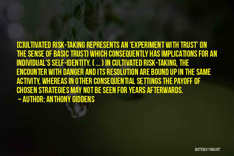 Anthony Giddens Quotes: [c]ultivated Risk-taking Represents An 'experiment With Trust' (in The Sense Of Basic Trust) Which Consequently Has Implications For An Individual's