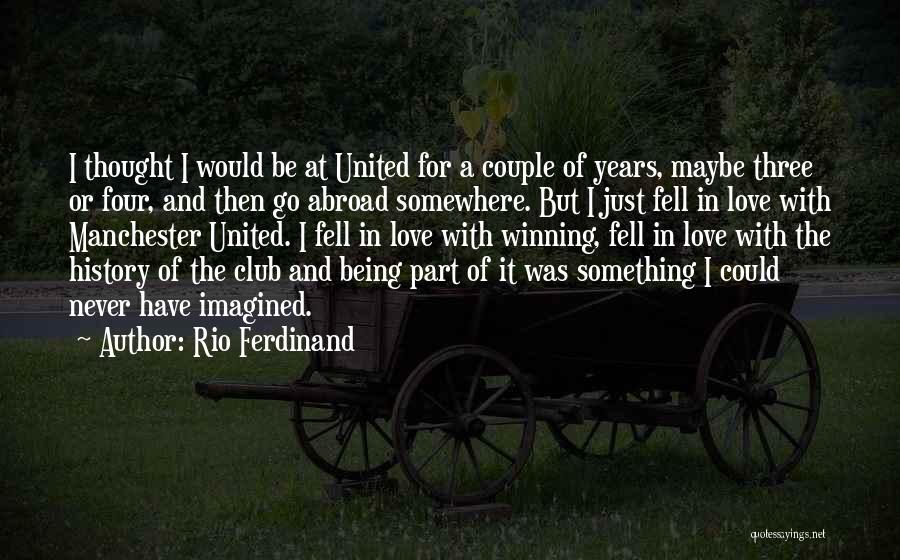 Rio Ferdinand Quotes: I Thought I Would Be At United For A Couple Of Years, Maybe Three Or Four, And Then Go Abroad