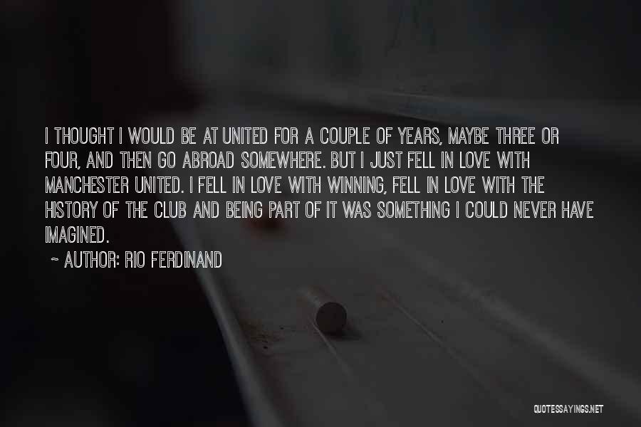 Rio Ferdinand Quotes: I Thought I Would Be At United For A Couple Of Years, Maybe Three Or Four, And Then Go Abroad
