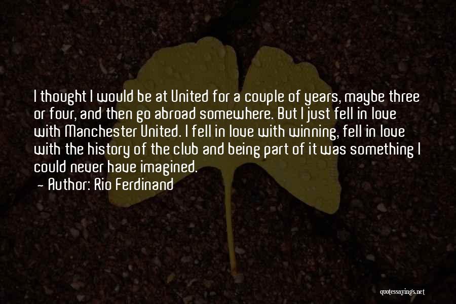 Rio Ferdinand Quotes: I Thought I Would Be At United For A Couple Of Years, Maybe Three Or Four, And Then Go Abroad