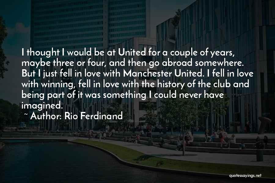 Rio Ferdinand Quotes: I Thought I Would Be At United For A Couple Of Years, Maybe Three Or Four, And Then Go Abroad