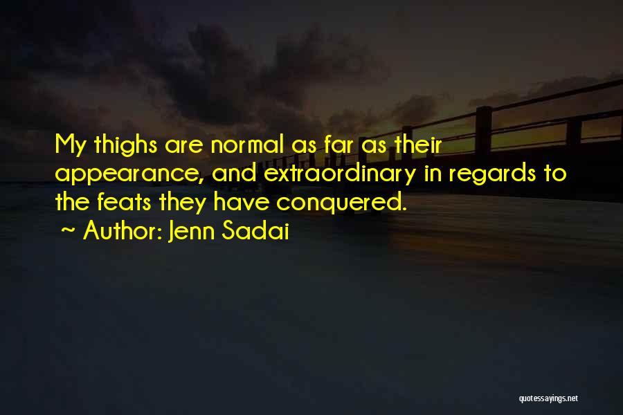 Jenn Sadai Quotes: My Thighs Are Normal As Far As Their Appearance, And Extraordinary In Regards To The Feats They Have Conquered.