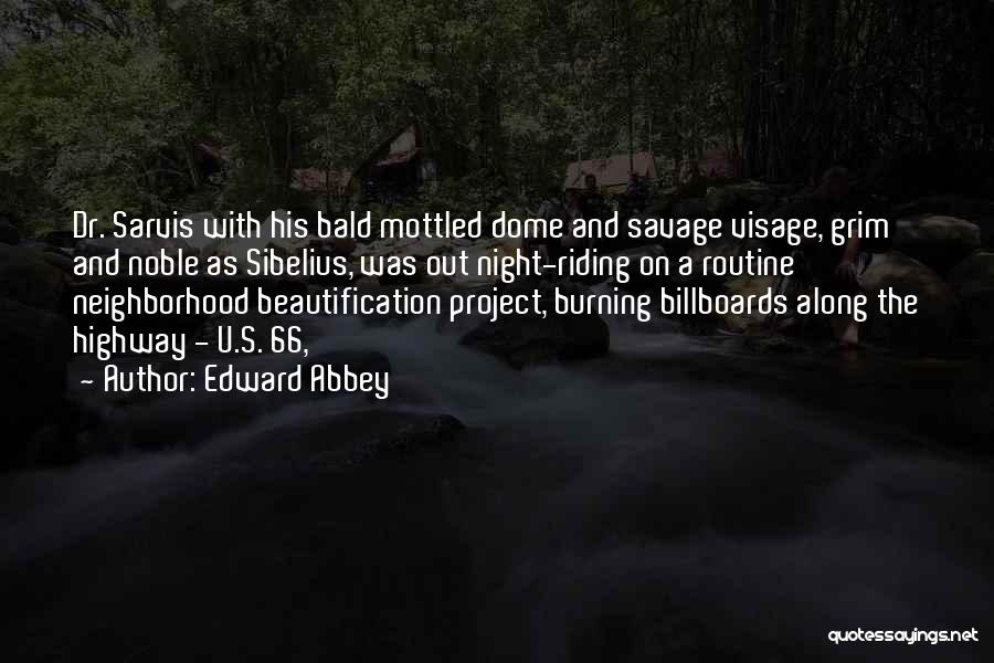 Edward Abbey Quotes: Dr. Sarvis With His Bald Mottled Dome And Savage Visage, Grim And Noble As Sibelius, Was Out Night-riding On A