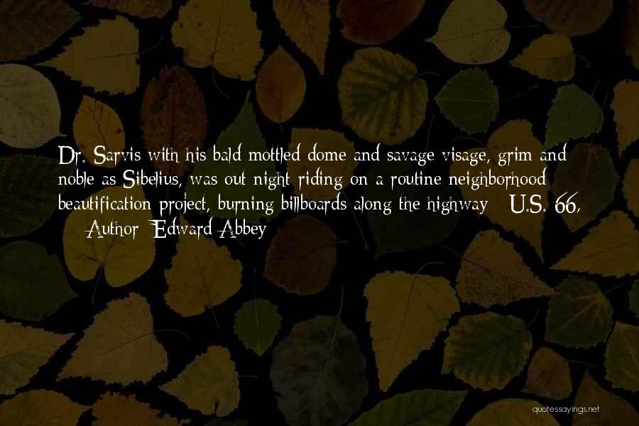 Edward Abbey Quotes: Dr. Sarvis With His Bald Mottled Dome And Savage Visage, Grim And Noble As Sibelius, Was Out Night-riding On A