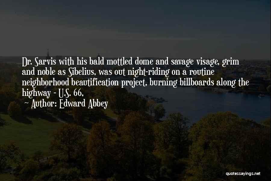 Edward Abbey Quotes: Dr. Sarvis With His Bald Mottled Dome And Savage Visage, Grim And Noble As Sibelius, Was Out Night-riding On A