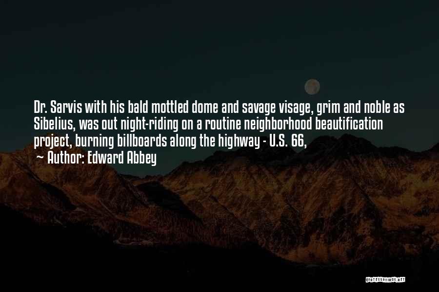 Edward Abbey Quotes: Dr. Sarvis With His Bald Mottled Dome And Savage Visage, Grim And Noble As Sibelius, Was Out Night-riding On A