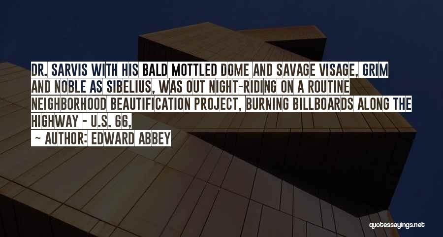 Edward Abbey Quotes: Dr. Sarvis With His Bald Mottled Dome And Savage Visage, Grim And Noble As Sibelius, Was Out Night-riding On A