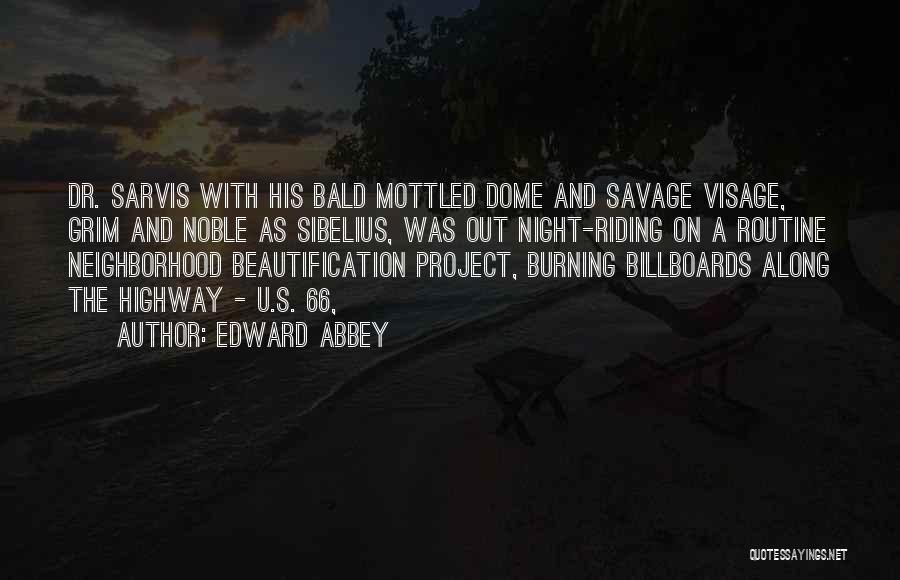Edward Abbey Quotes: Dr. Sarvis With His Bald Mottled Dome And Savage Visage, Grim And Noble As Sibelius, Was Out Night-riding On A