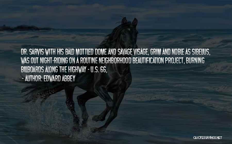 Edward Abbey Quotes: Dr. Sarvis With His Bald Mottled Dome And Savage Visage, Grim And Noble As Sibelius, Was Out Night-riding On A