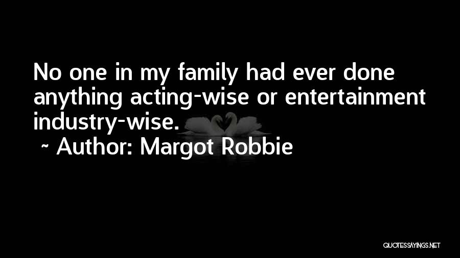 Margot Robbie Quotes: No One In My Family Had Ever Done Anything Acting-wise Or Entertainment Industry-wise.