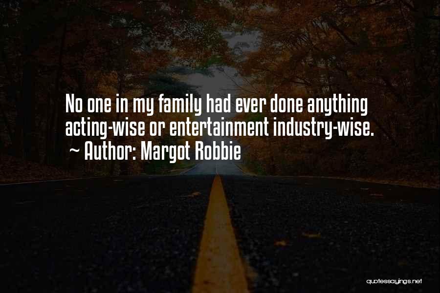 Margot Robbie Quotes: No One In My Family Had Ever Done Anything Acting-wise Or Entertainment Industry-wise.