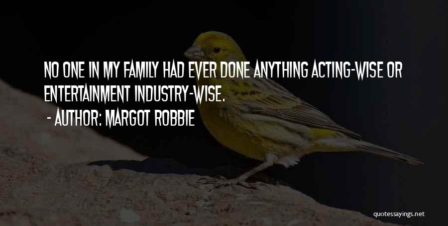 Margot Robbie Quotes: No One In My Family Had Ever Done Anything Acting-wise Or Entertainment Industry-wise.