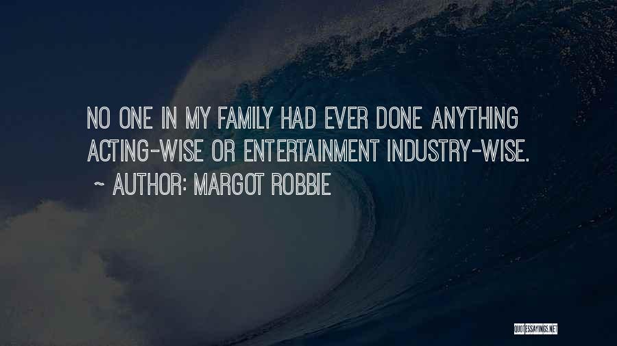 Margot Robbie Quotes: No One In My Family Had Ever Done Anything Acting-wise Or Entertainment Industry-wise.