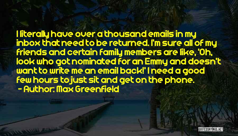 Max Greenfield Quotes: I Literally Have Over A Thousand Emails In My Inbox That Need To Be Returned. I'm Sure All Of My
