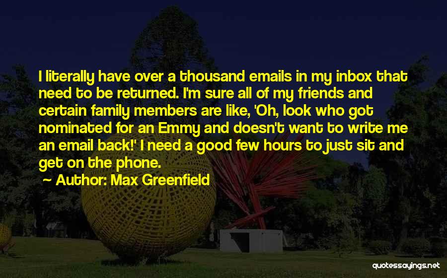 Max Greenfield Quotes: I Literally Have Over A Thousand Emails In My Inbox That Need To Be Returned. I'm Sure All Of My