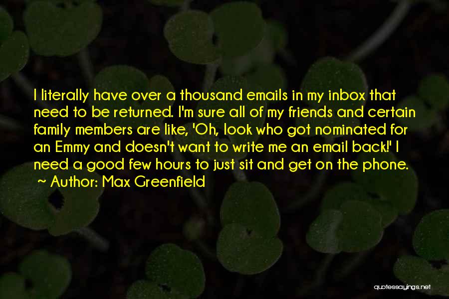 Max Greenfield Quotes: I Literally Have Over A Thousand Emails In My Inbox That Need To Be Returned. I'm Sure All Of My