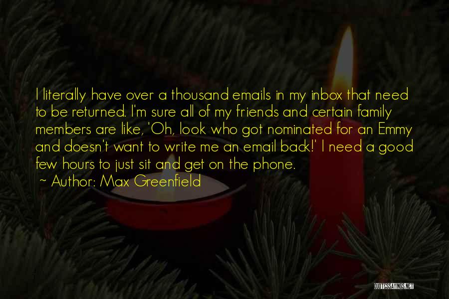 Max Greenfield Quotes: I Literally Have Over A Thousand Emails In My Inbox That Need To Be Returned. I'm Sure All Of My