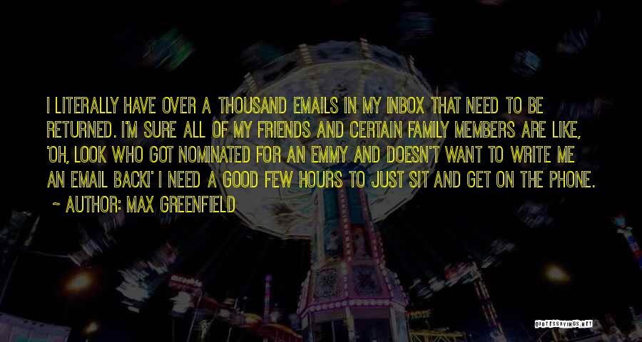 Max Greenfield Quotes: I Literally Have Over A Thousand Emails In My Inbox That Need To Be Returned. I'm Sure All Of My