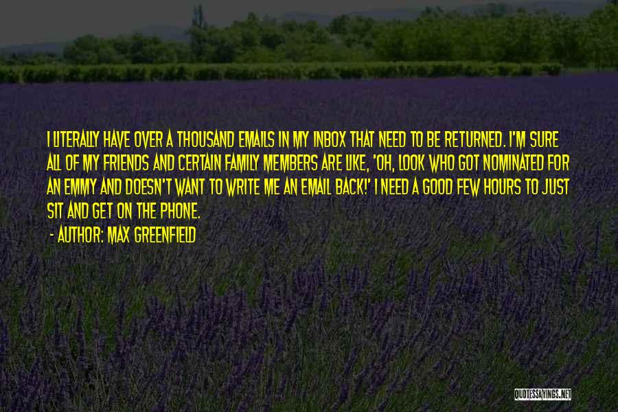 Max Greenfield Quotes: I Literally Have Over A Thousand Emails In My Inbox That Need To Be Returned. I'm Sure All Of My