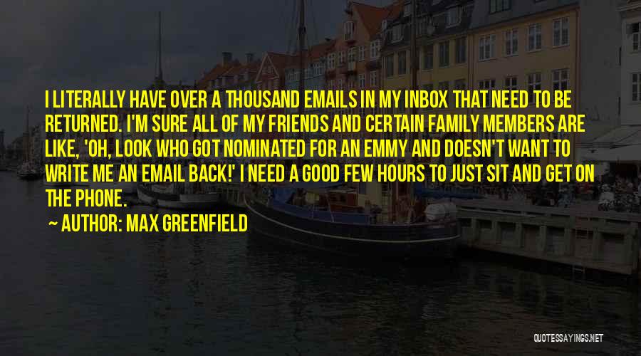 Max Greenfield Quotes: I Literally Have Over A Thousand Emails In My Inbox That Need To Be Returned. I'm Sure All Of My