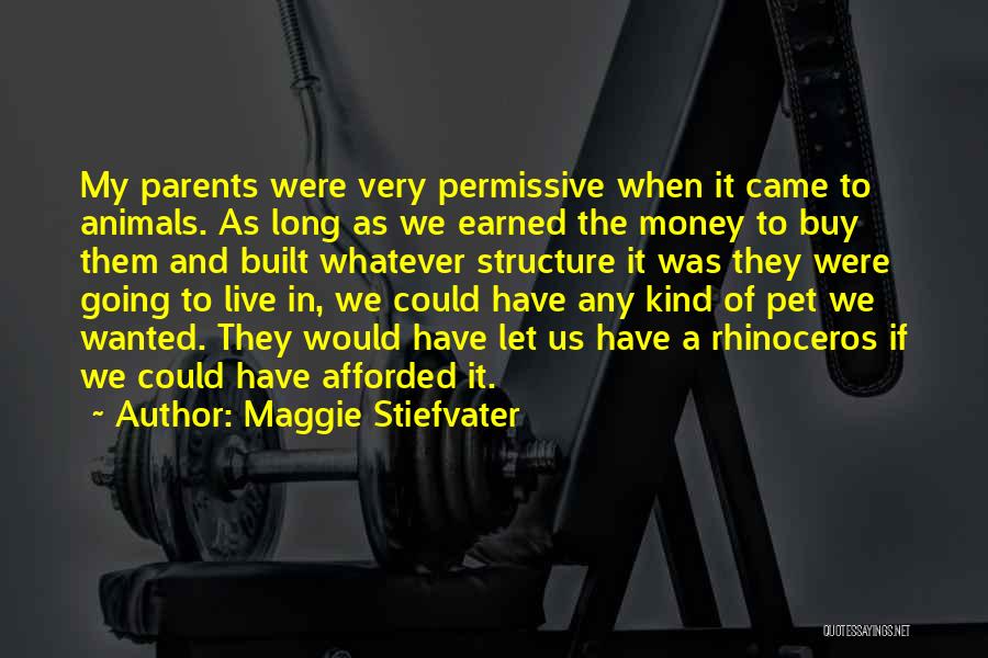 Maggie Stiefvater Quotes: My Parents Were Very Permissive When It Came To Animals. As Long As We Earned The Money To Buy Them