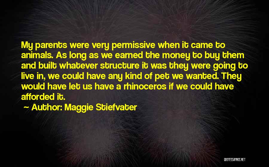 Maggie Stiefvater Quotes: My Parents Were Very Permissive When It Came To Animals. As Long As We Earned The Money To Buy Them