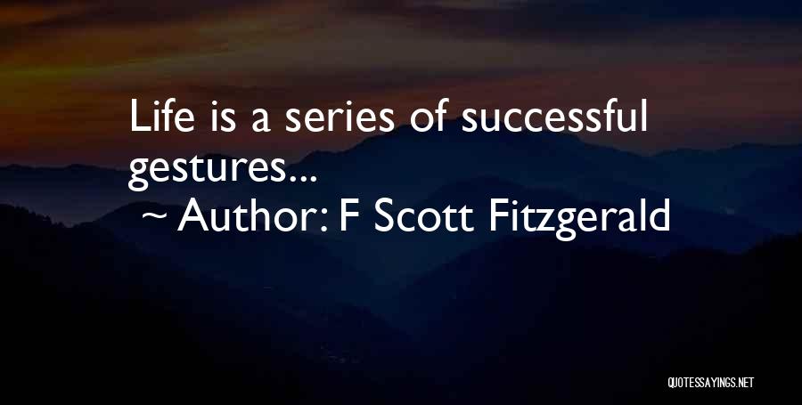F Scott Fitzgerald Quotes: Life Is A Series Of Successful Gestures...