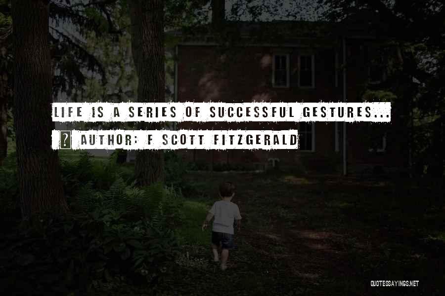 F Scott Fitzgerald Quotes: Life Is A Series Of Successful Gestures...
