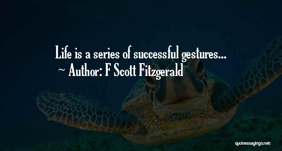 F Scott Fitzgerald Quotes: Life Is A Series Of Successful Gestures...