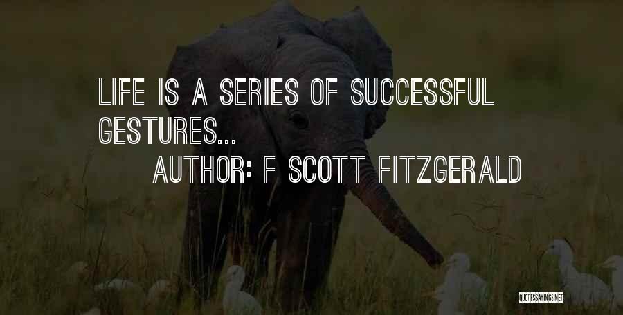 F Scott Fitzgerald Quotes: Life Is A Series Of Successful Gestures...