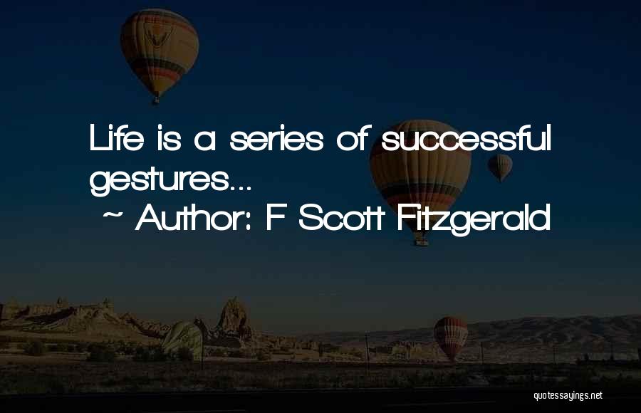 F Scott Fitzgerald Quotes: Life Is A Series Of Successful Gestures...