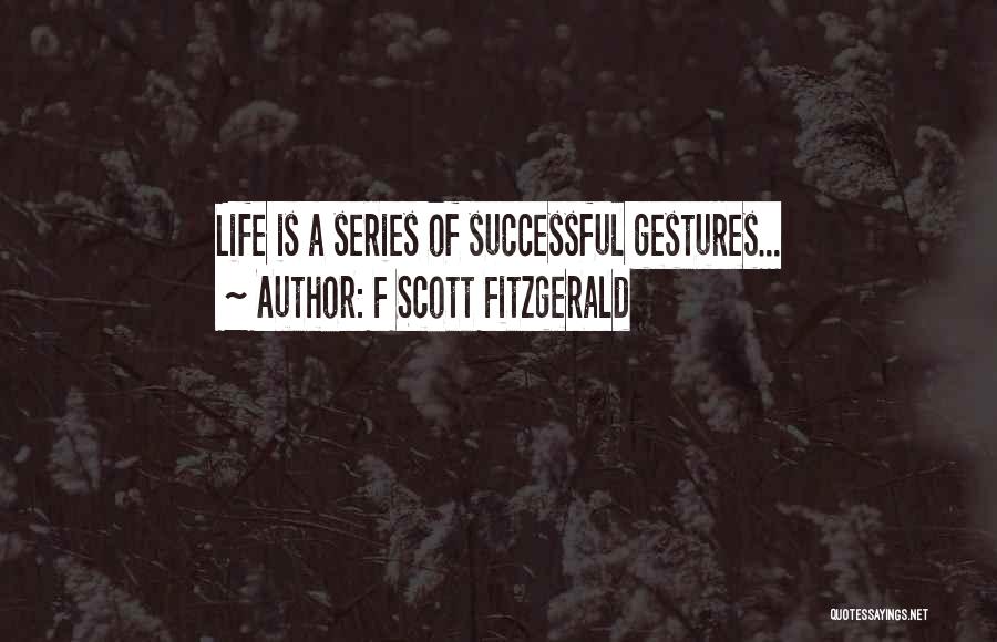 F Scott Fitzgerald Quotes: Life Is A Series Of Successful Gestures...