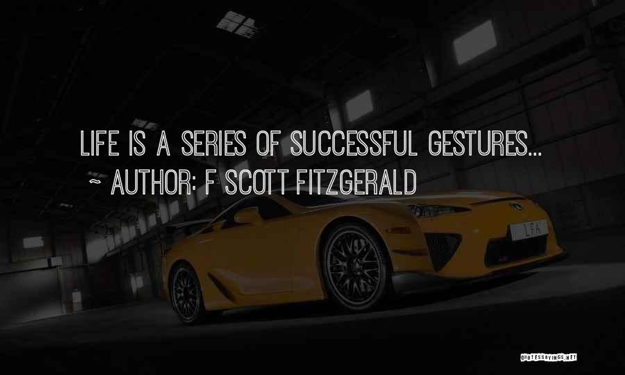 F Scott Fitzgerald Quotes: Life Is A Series Of Successful Gestures...
